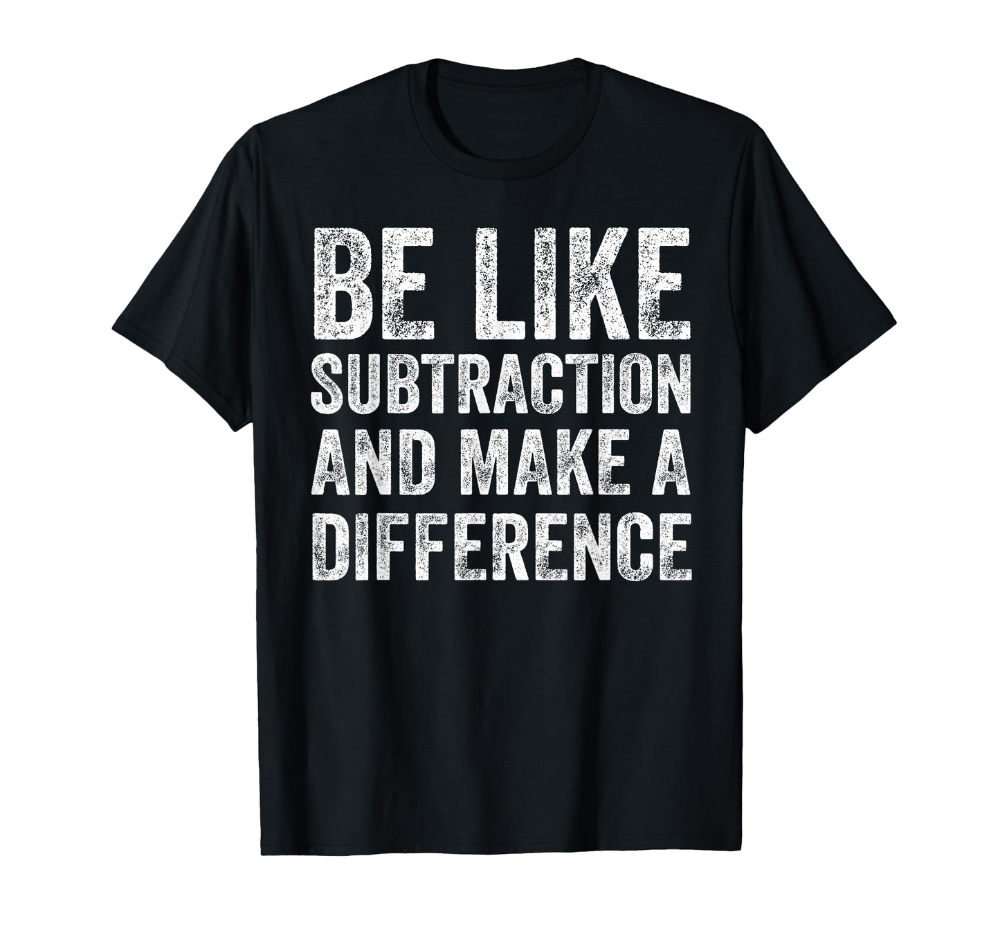 Be Like Subtraction and Make A Difference Math Teacher T-Shirt