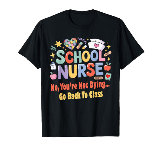 School Nurse Funny You're Not Dying Go Back to Class Humor T-Shirt
