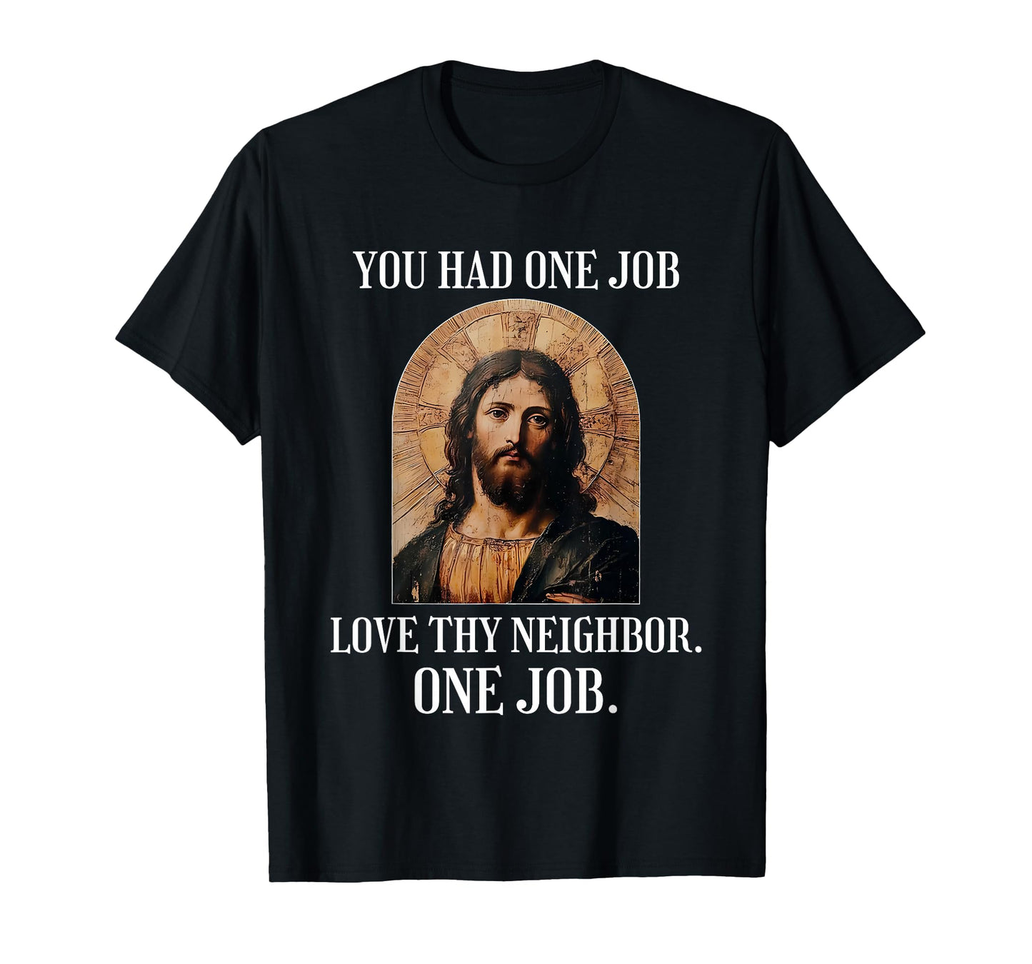 You Had One Job Love Thy Neighbor One Job Portrait of Jesus T-Shirt