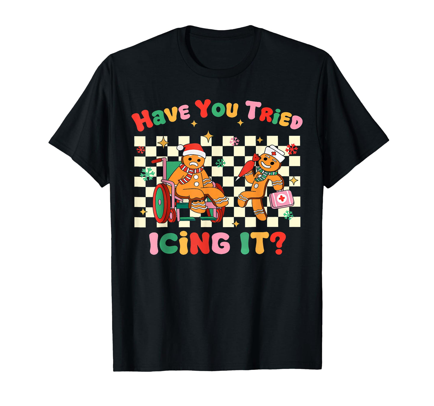 Have You Tried Icing It Gingerbread Nurse Christmas T-Shirt