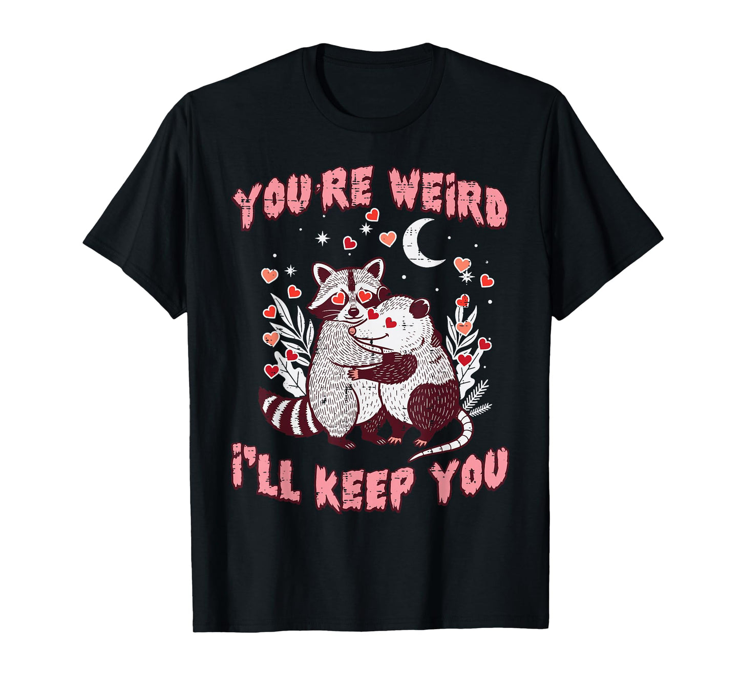 Valentines Day Raccoon Possum Funny Youre Weird Ill Keep You T-Shirt