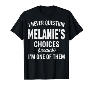 I Never Question Melanie's Choices Because I'm One of Them T-Shirt
