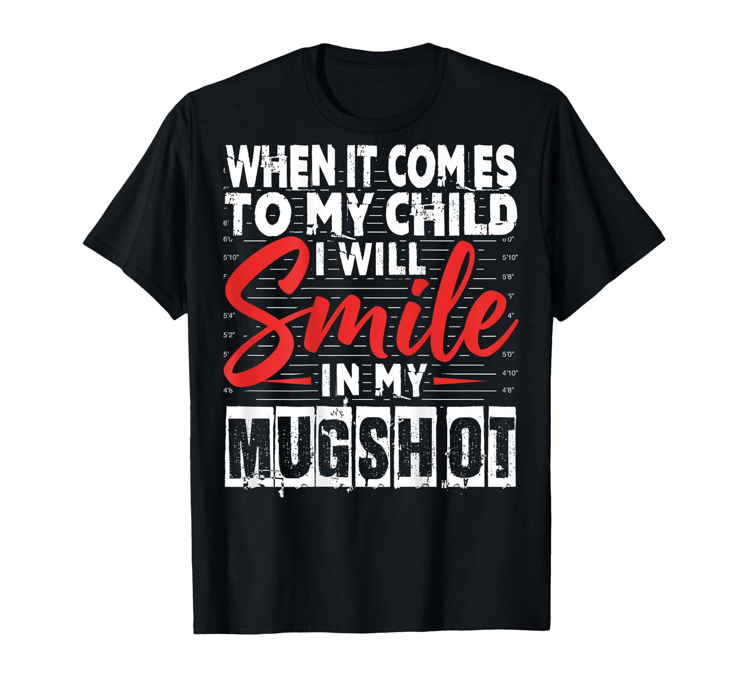 When It Comes to My Child I Will Smile in My Mugshot Funny T-Shirt