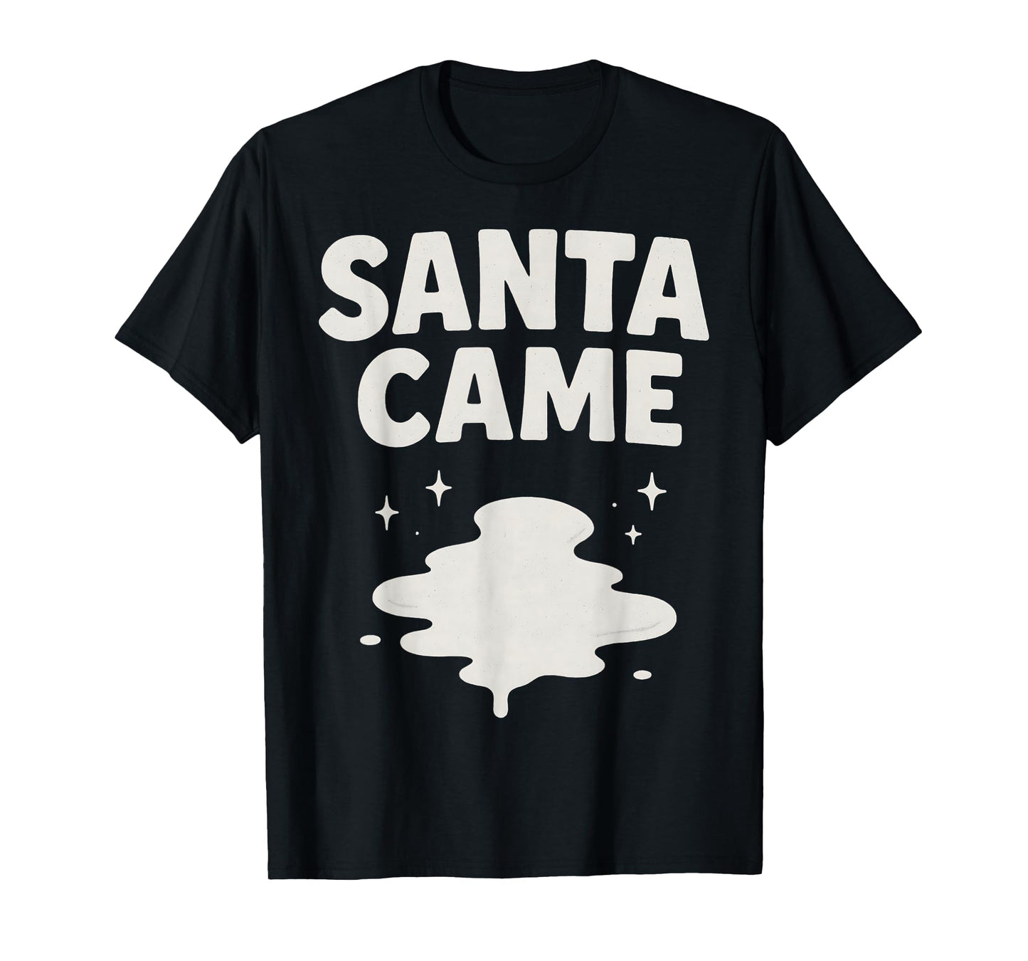 Santa Came Inappropriate Humor Xmas Funny Christmas Graphic T-Shirt