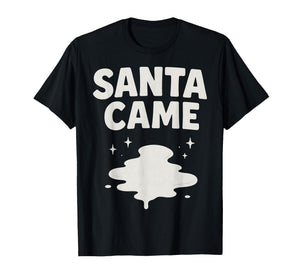 Santa Came Inappropriate Humor Xmas Funny Christmas Graphic T-Shirt