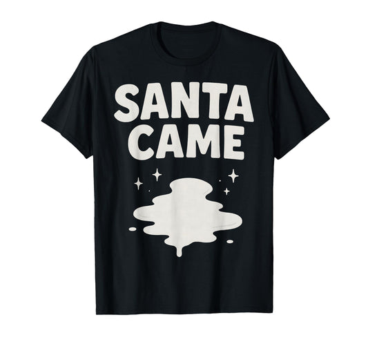 Santa Came Inappropriate Humor Xmas Funny Christmas Graphic T-Shirt
