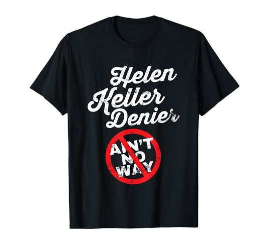 Helen Keller Meme, Denier Joke, Funny History Satire Joke T-Shirt
