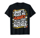 Don't Make Me Angry Or I'll Start Acting Like My Mothers Day T-Shirt
