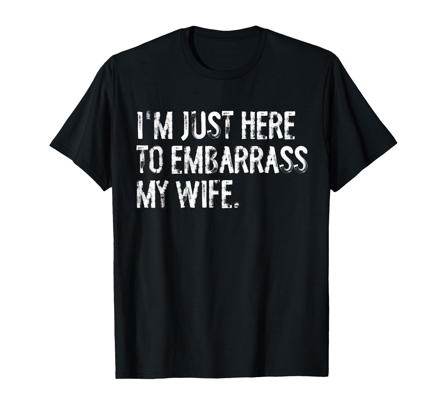 I'm Just Here to Embarrass My Wife Funny Husband T-Shirt