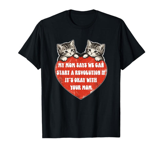 My Mom Says We Can Start A Revolution If It's Okay with Mom T-Shirt