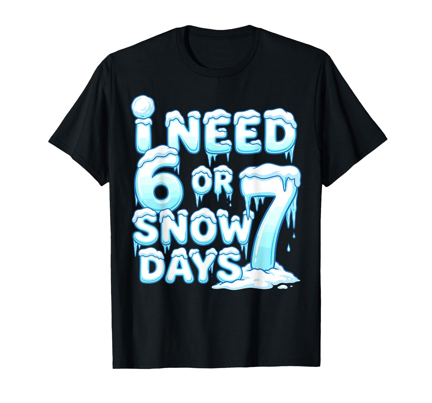 I Need 6 7 Snow Days Funny Snowy Day 67 Teacher Student T-Shirt