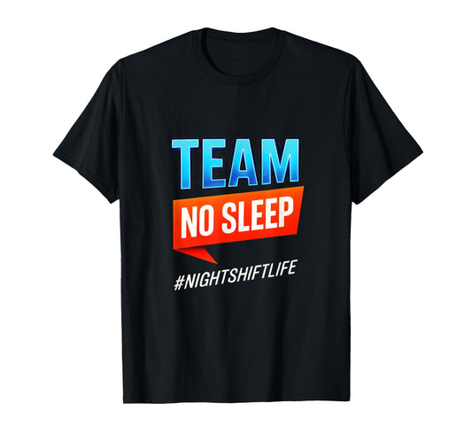 Team NO Sleep - Night Shift Workers Nurses Life T-Shirt