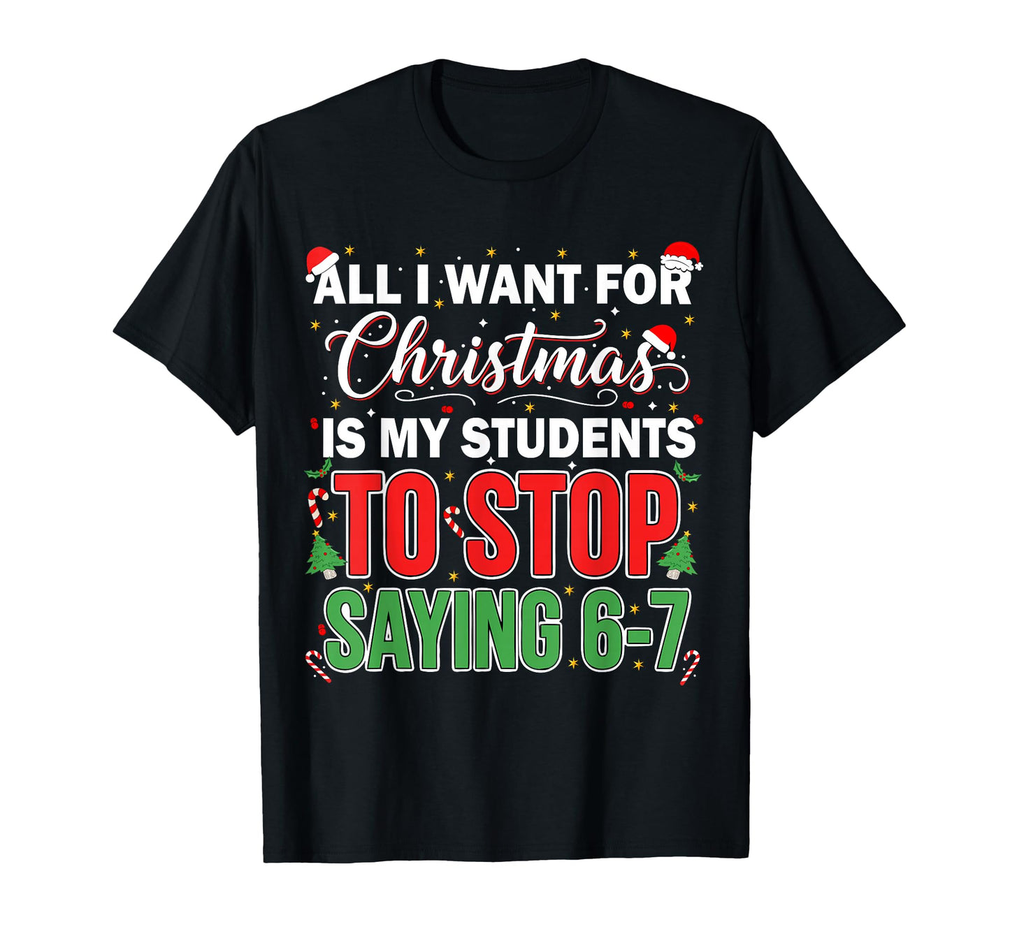 All I Want for Christmas is My Students to Stop Saying 67 T-Shirt