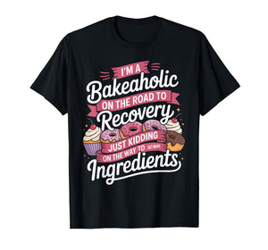 I'm a Bakeaholic Funny Baking Baker Cupcake Cooking T-Shirt