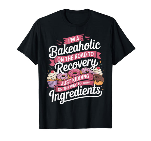 I'm a Bakeaholic Funny Baking Baker Cupcake Cooking T-Shirt