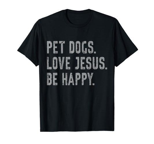 Pet Dogs Love Jesus Be Happy Funny Christian Lover Dog Owner T-Shirt