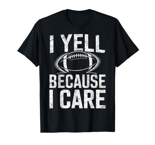 I Yell Because I Care Funny Sports Football Fan Player Joke T-Shirt