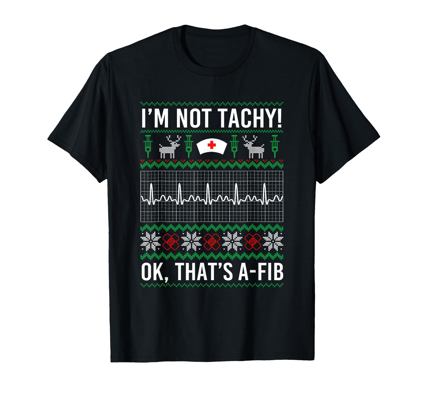 I'm Not Tachy Ok That's A Fib Funny Nurse Christmas Ugly T-Shirt