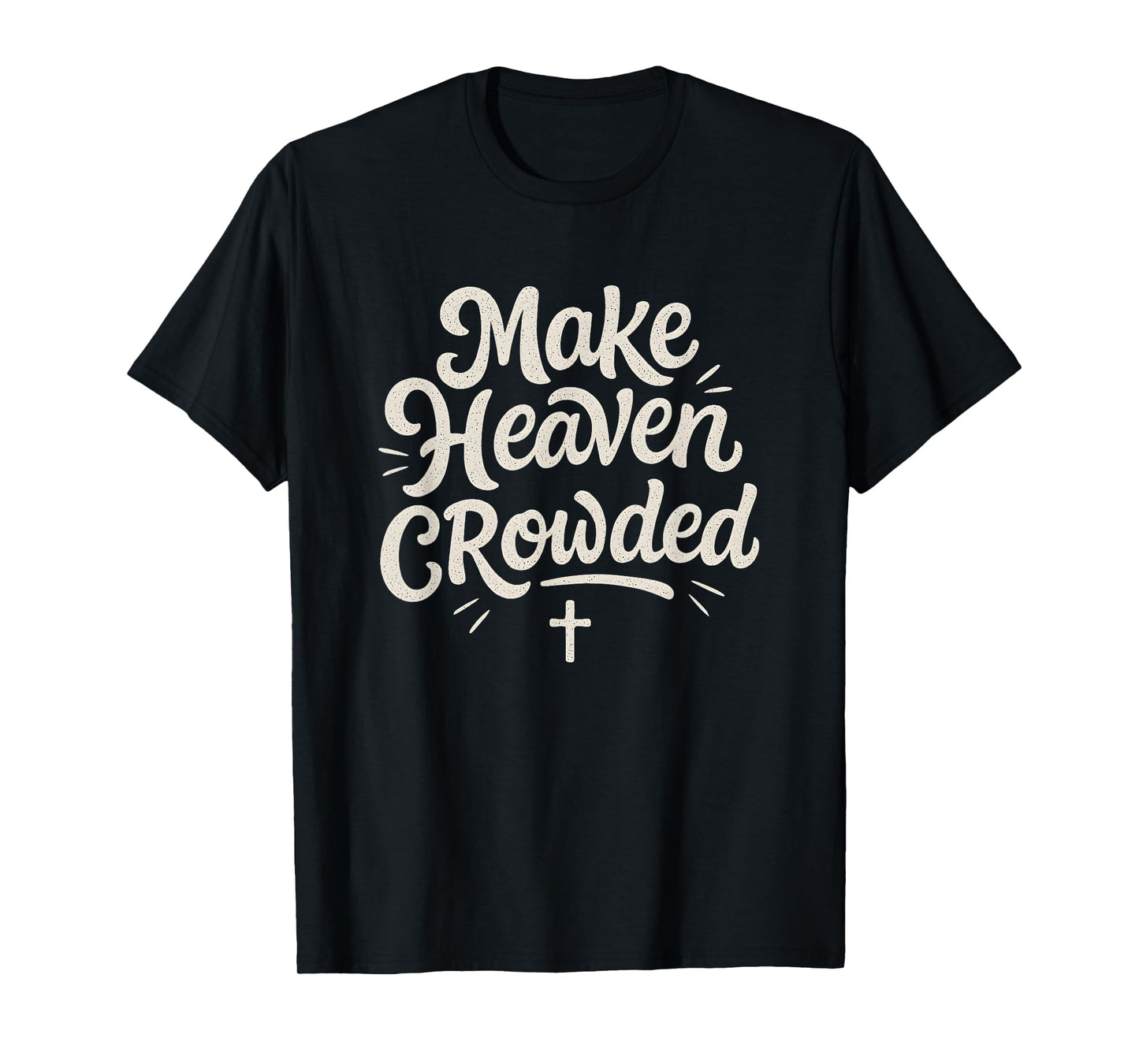 Cute Make Heaven Crowded with Christian Cross T-Shirt