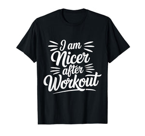 I Am Nicer After Workout Gym Exercise Fitness Mood |- T-Shirt