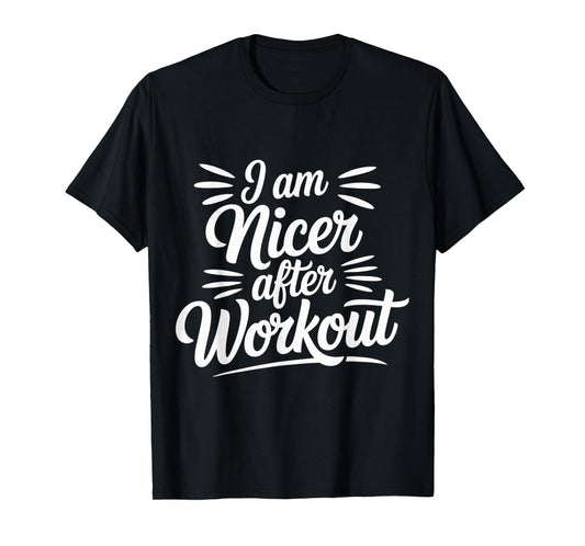 I Am Nicer After Workout Gym Exercise Fitness Mood |- T-Shirt