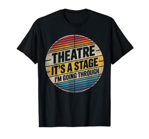 Theatre It's A Stage I'm Going Through Broadway Musical Geek T-Shirt