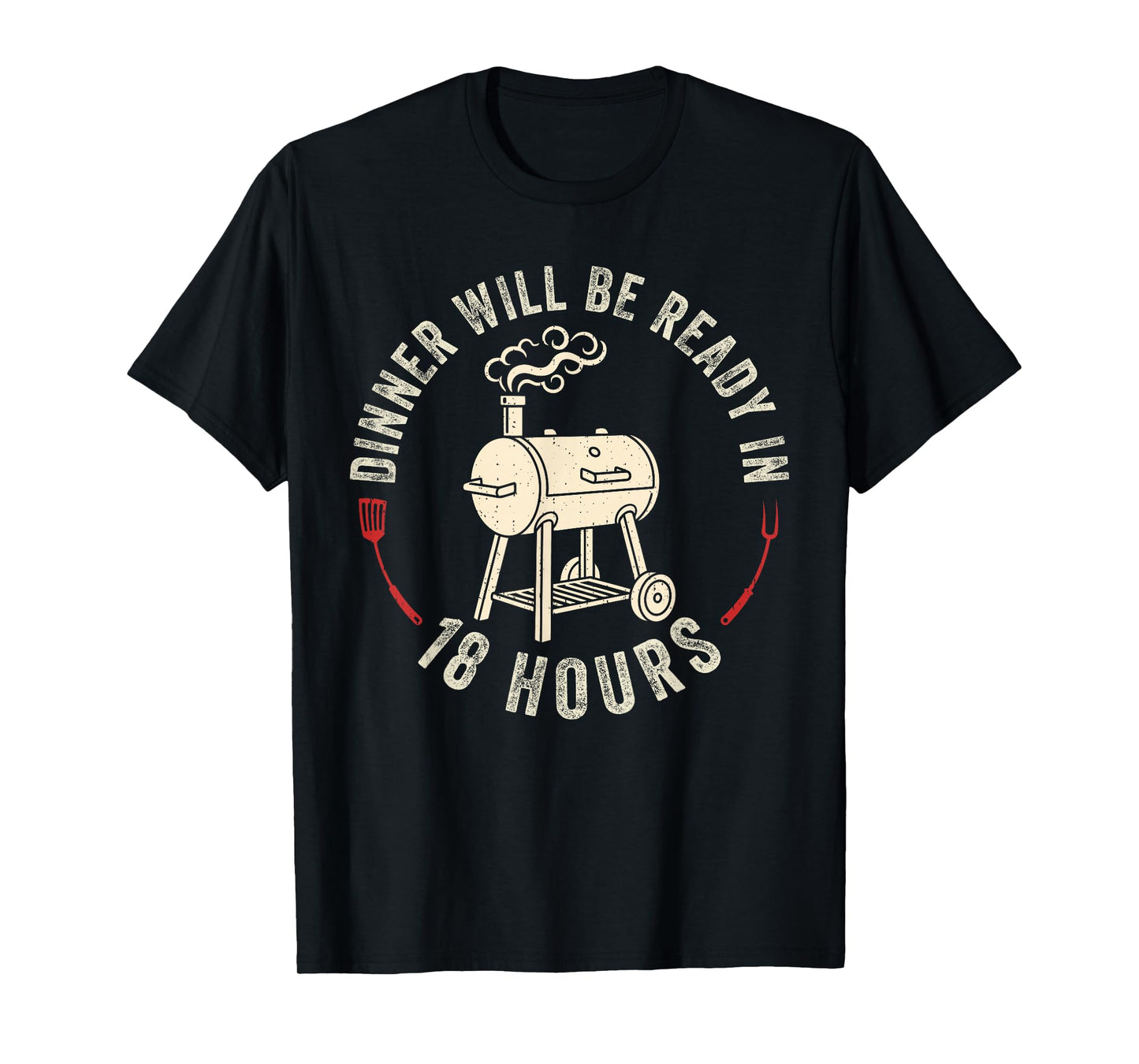 Dinner Will Be Ready in 18 Hours Grilling Barbecue BBQ Dad T-Shirt