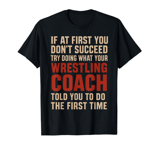Succeed Try Doing What Your Wrestling Coach Told You Funny T-Shirt