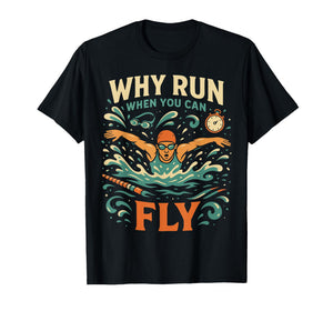 Swimming Butterfly Swimming Why Run When You Can Fly T-Shirt