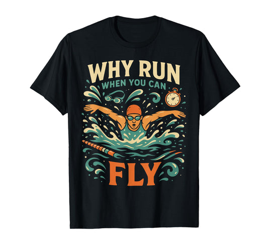 Swimming Butterfly Swimming Why Run When You Can Fly T-Shirt