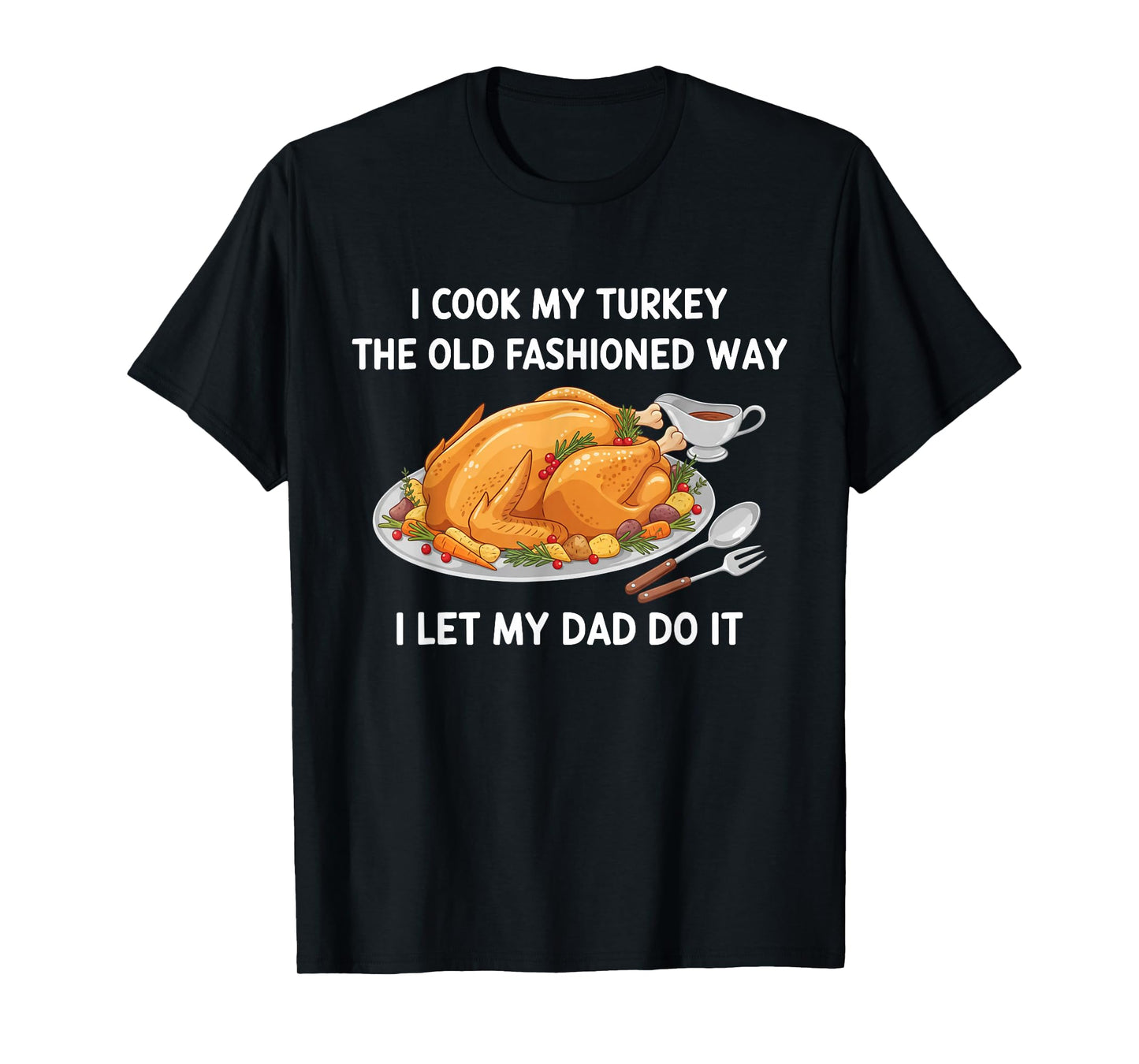 I Cook My Turkey I Let My Dad Do It Funny Thanksgiving Day T-Shirt