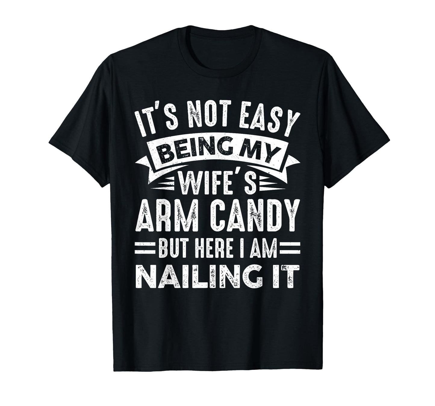 Funny Husband It's Not Easy Being My Wife's Arm Candy Men T-Shirt