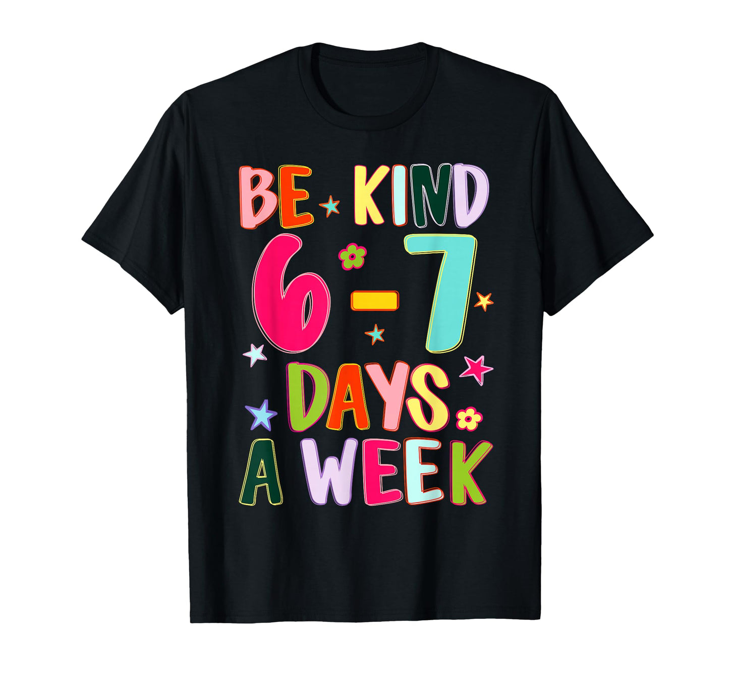 Be Kind 6-7 Days A Week Kindness Teacher Kid Funny Six Seven T-Shirt