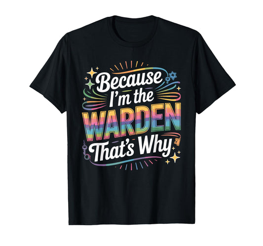 Because I'm The Warden That's Why T-Shirt Wardens T-Shirt