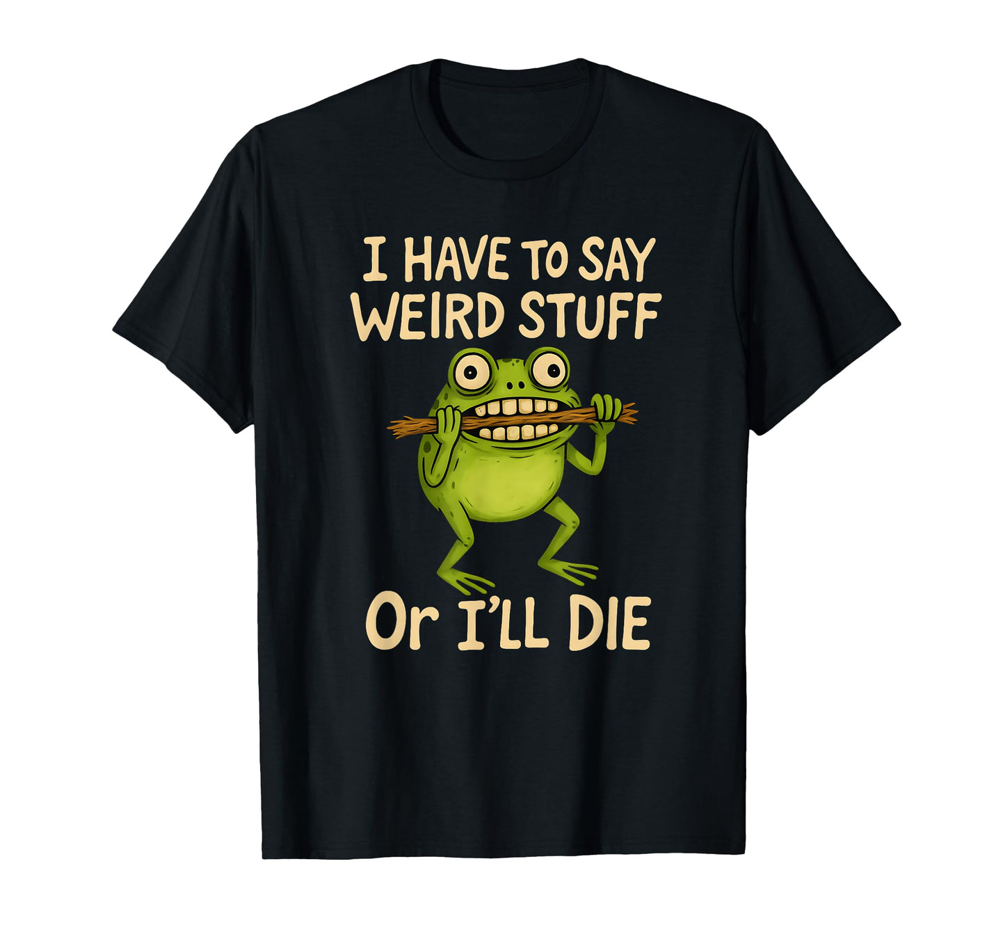 I Have to Say Weird Stuff Or I'll Die Funny Frog Meme Mens T-Shirt