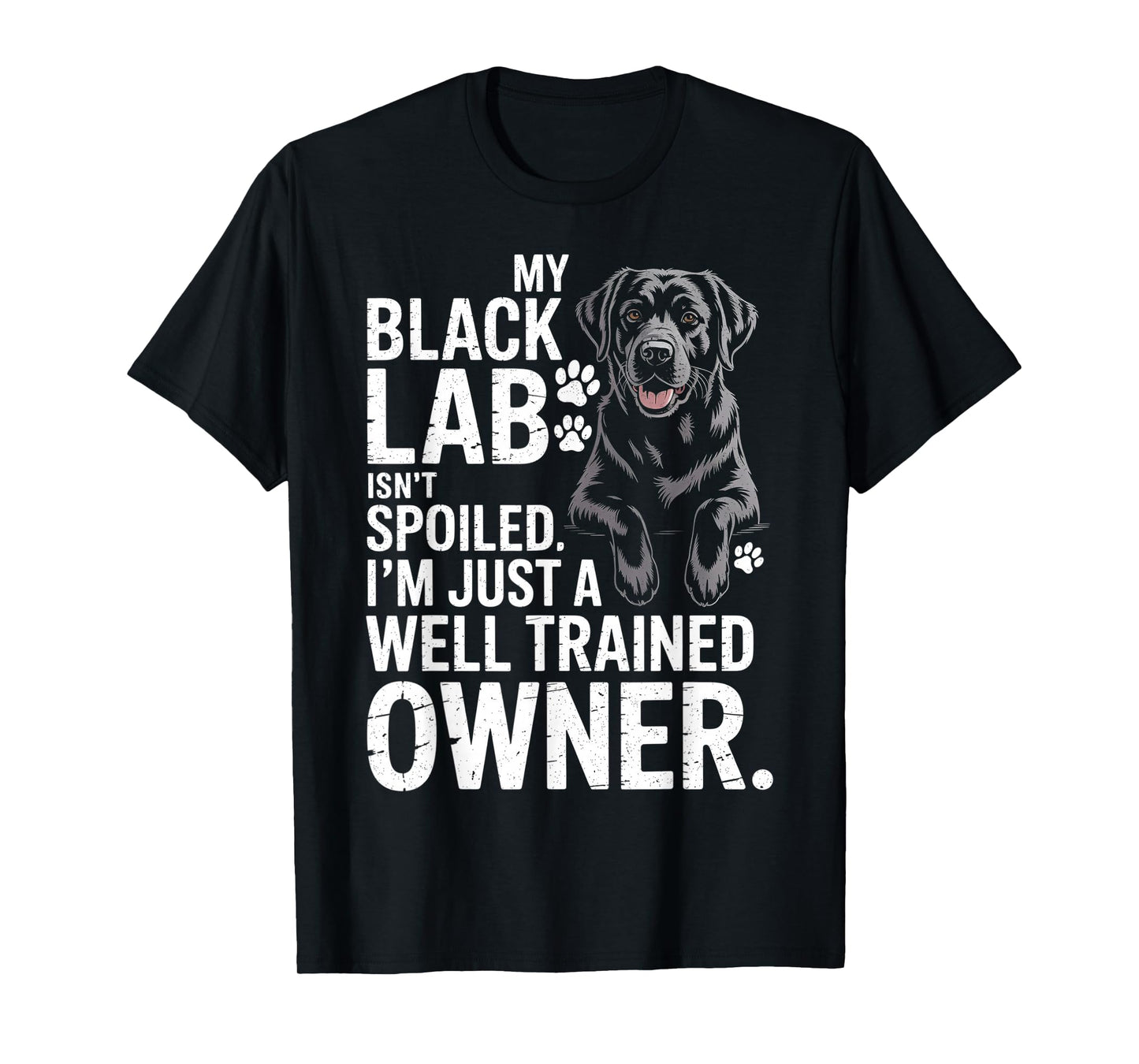 My Black Lab Isn't Spoiled - Labrador Lover Dog Owner T-Shirt