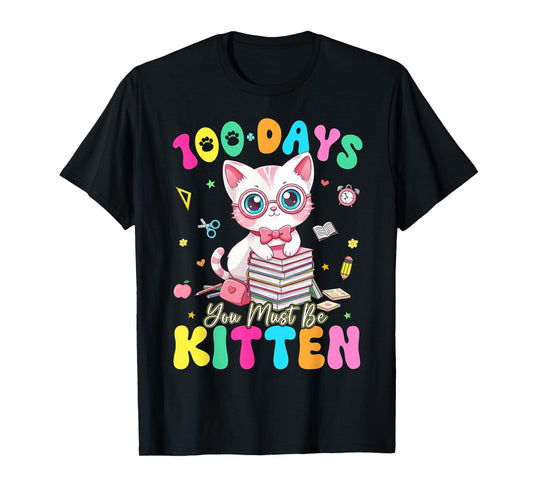 100 Days of School You Must Be Kitten Cat 100 Days of School T-Shirt