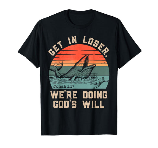 Get in Loser We're Doing God's Will Funny Christian Bible T-Shirt