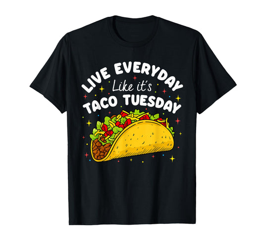 Live Everyday Like It's Tuesday Taco Mexican Food Cinco Mayo T-Shirt