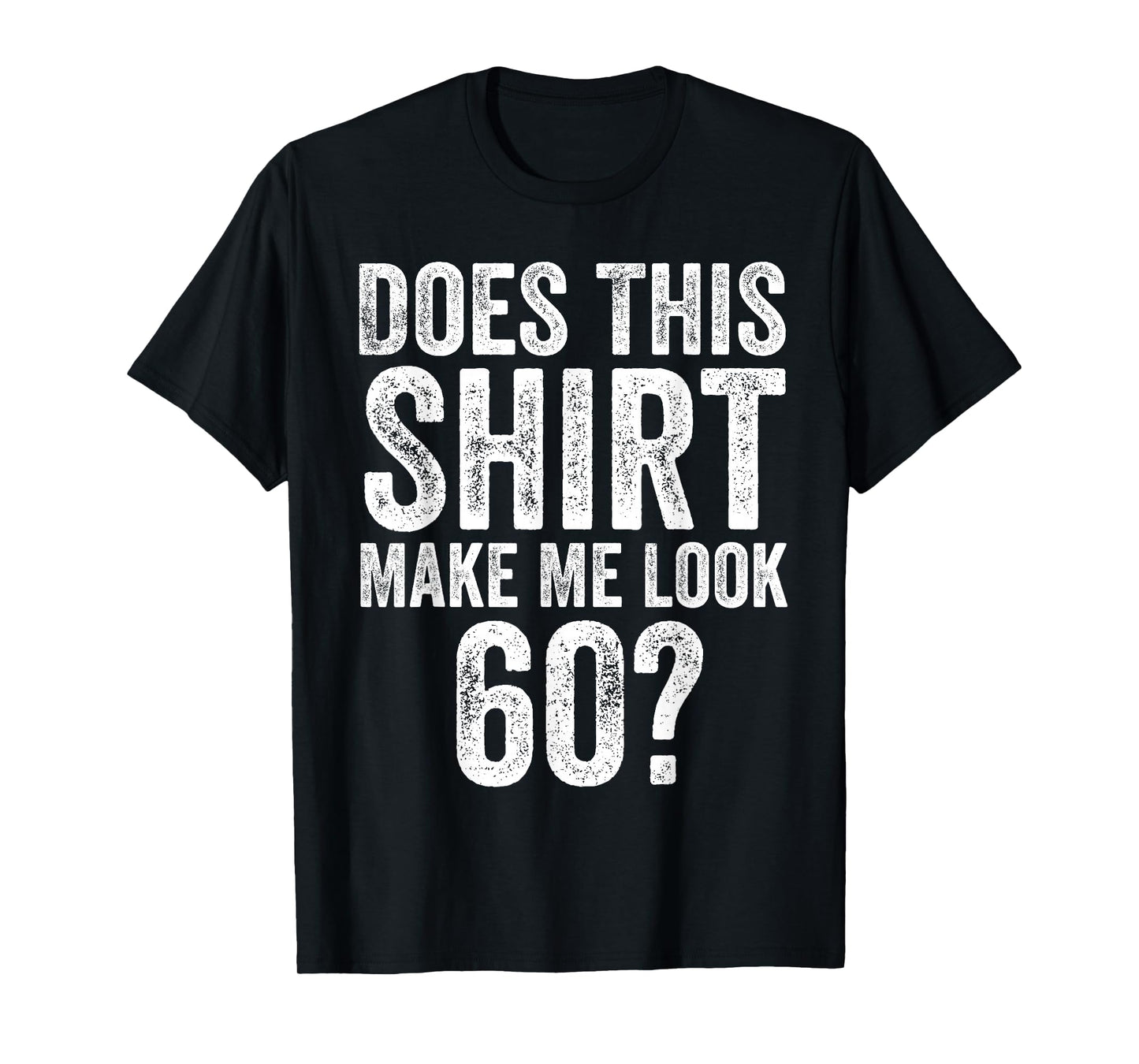 Does This Shirt Make Me Look 60 Funny 60th Birthday T-Shirt