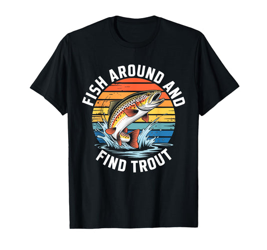 Fish Around and Find Trout Shirt Fishing Men Women Fisherman T-Shirt