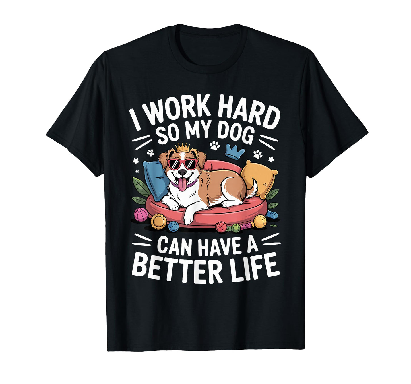 I Work Hard So My Dog Lives Better – Funny Dog Lover Tee T-Shirt