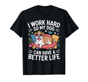 I Work Hard So My Dog Lives Better – Funny Dog Lover Tee T-Shirt
