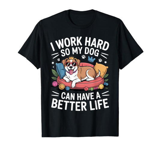 I Work Hard So My Dog Lives Better – Funny Dog Lover Tee T-Shirt