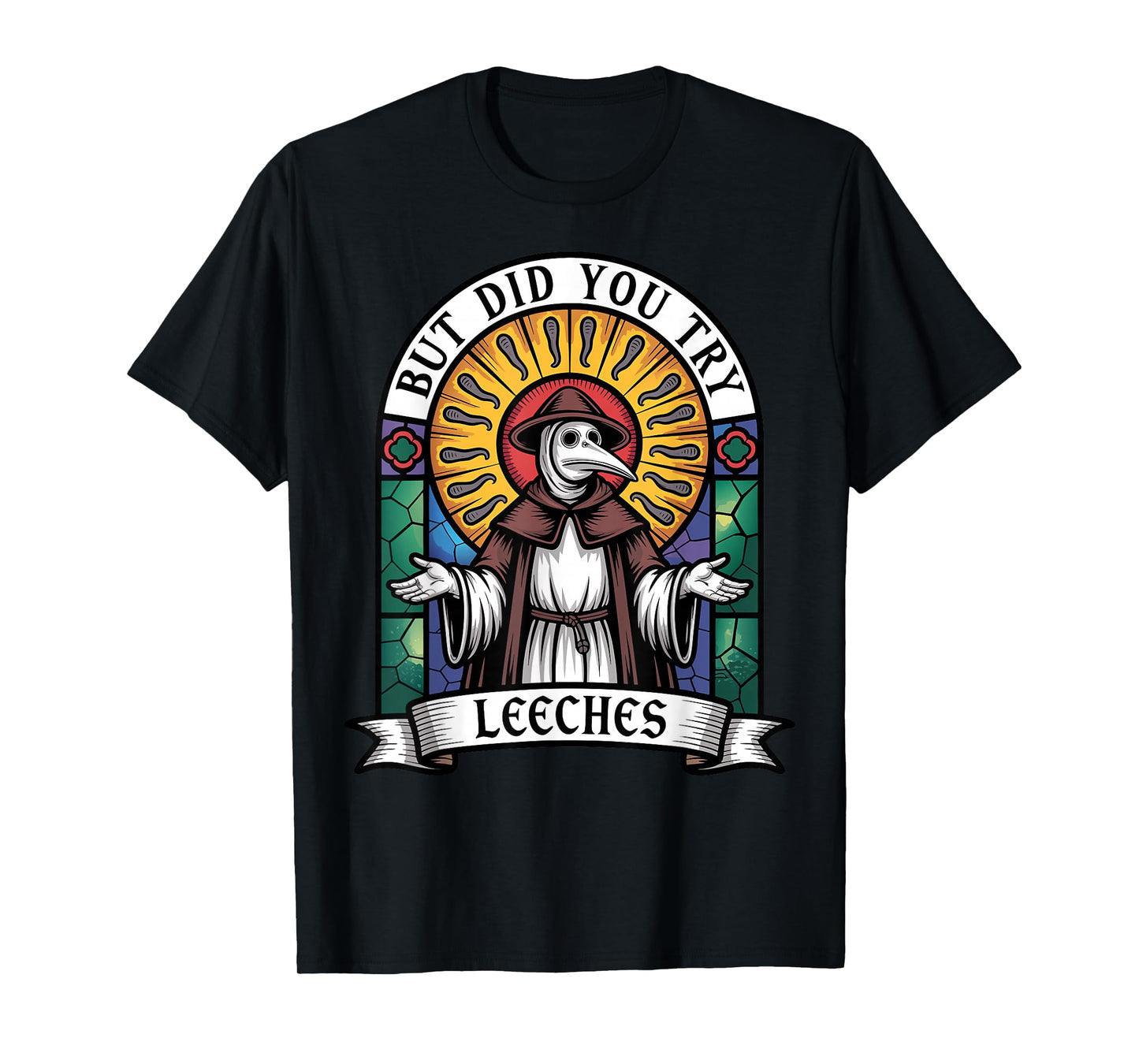Mediaeval Plague Doctor But Did You Try Leeches T-Shirt