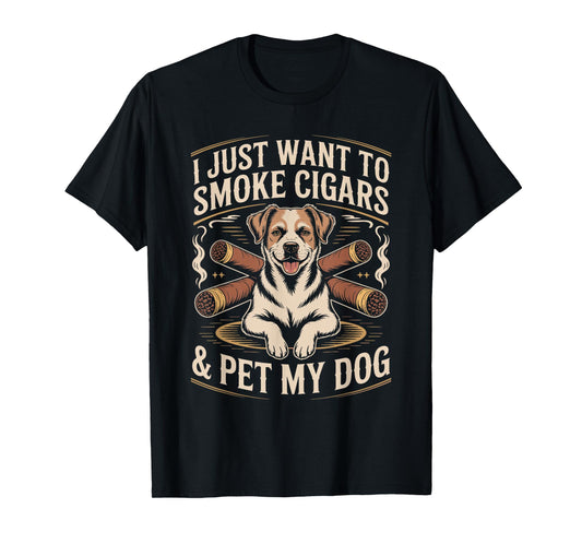 I Just Want to Smoke Cigars and Pet My Dog t Shirt Cigars T-Shirt