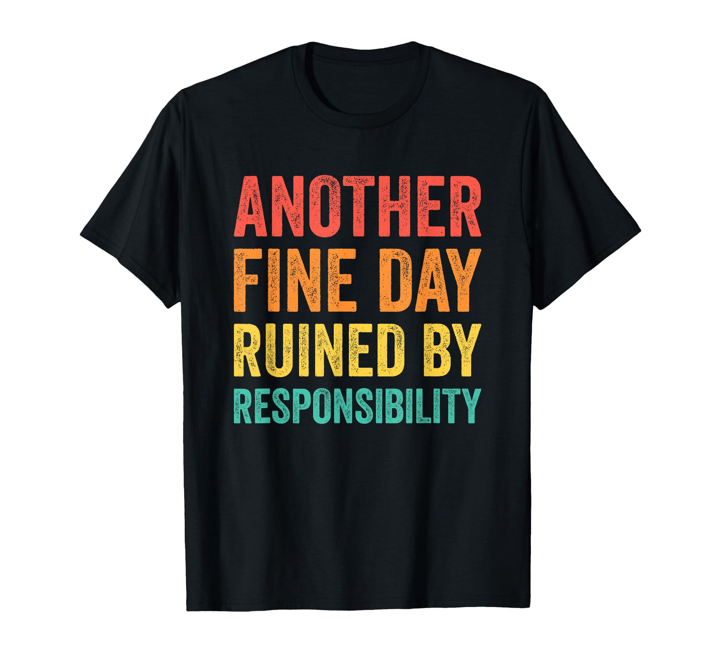 Another Fine Day Ruined by Responsibility T-Shirt