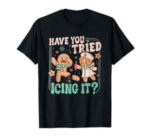 Have You Tried Icing It ? Funny Gingerbread Christmas T-Shirt