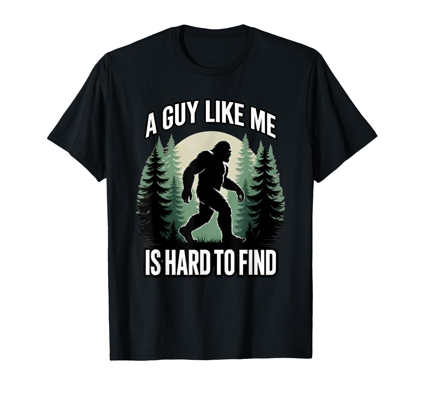A Guy Like Me is Hard to Find Funny Bigfoot T-Shirt