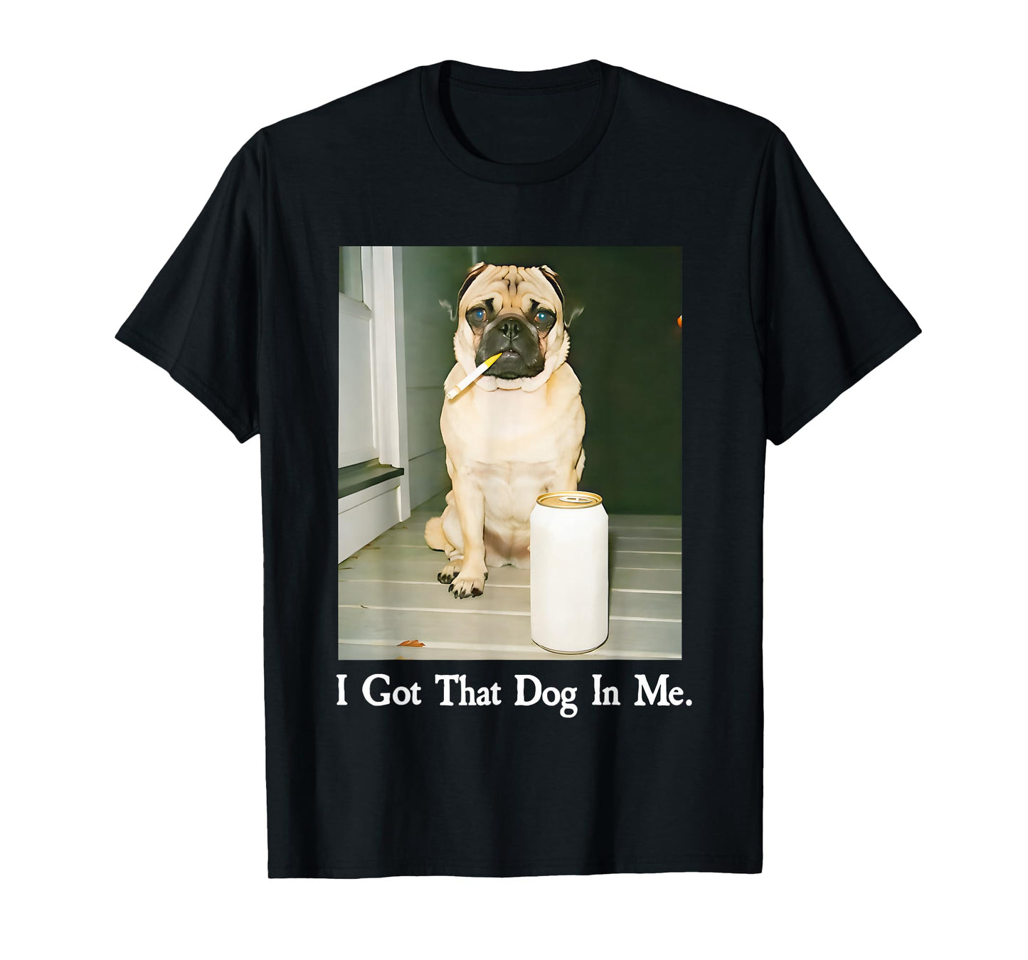 I Got That Dog in Me Pug Smoking Beer T-Shirt